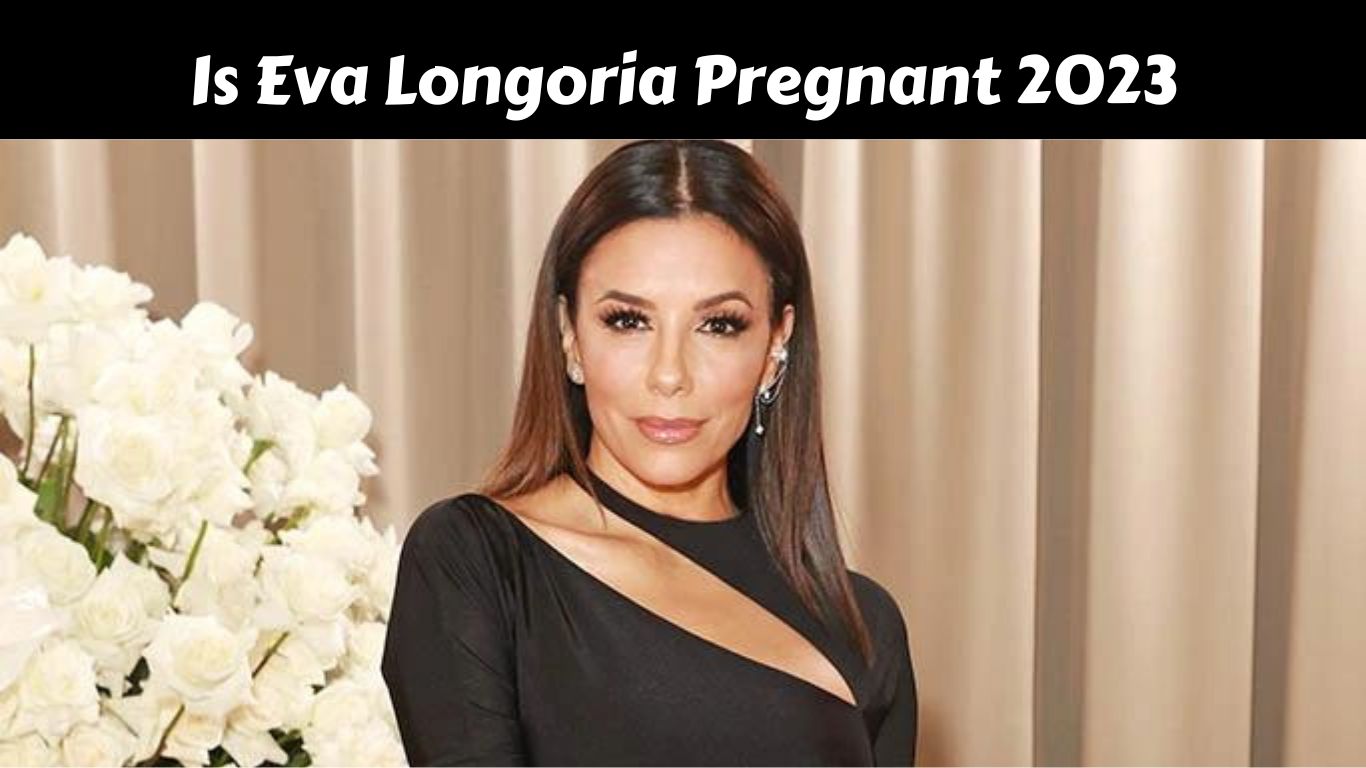 Is Eva Longoria Pregnant 2023