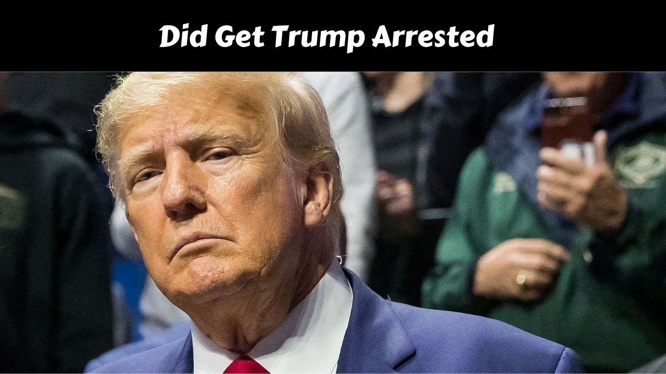Did Get Trump Arrested