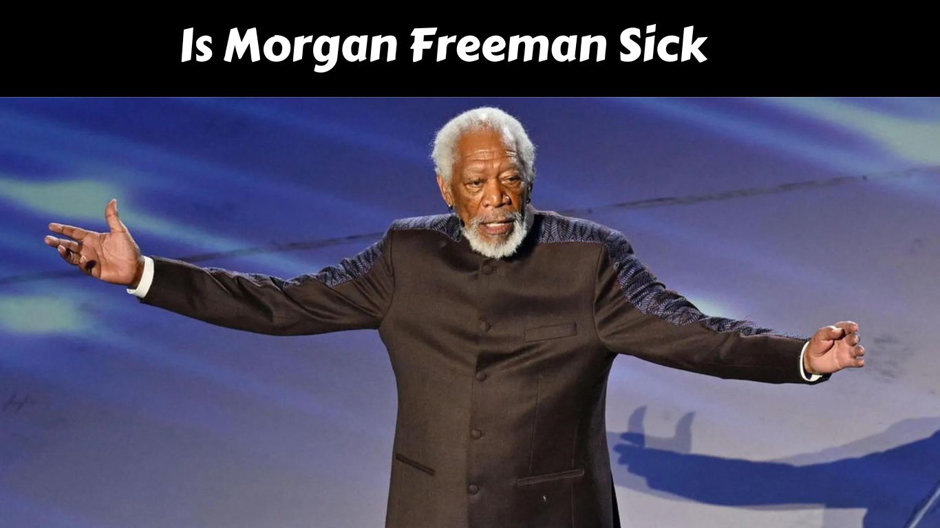 Is Morgan Freeman Sick