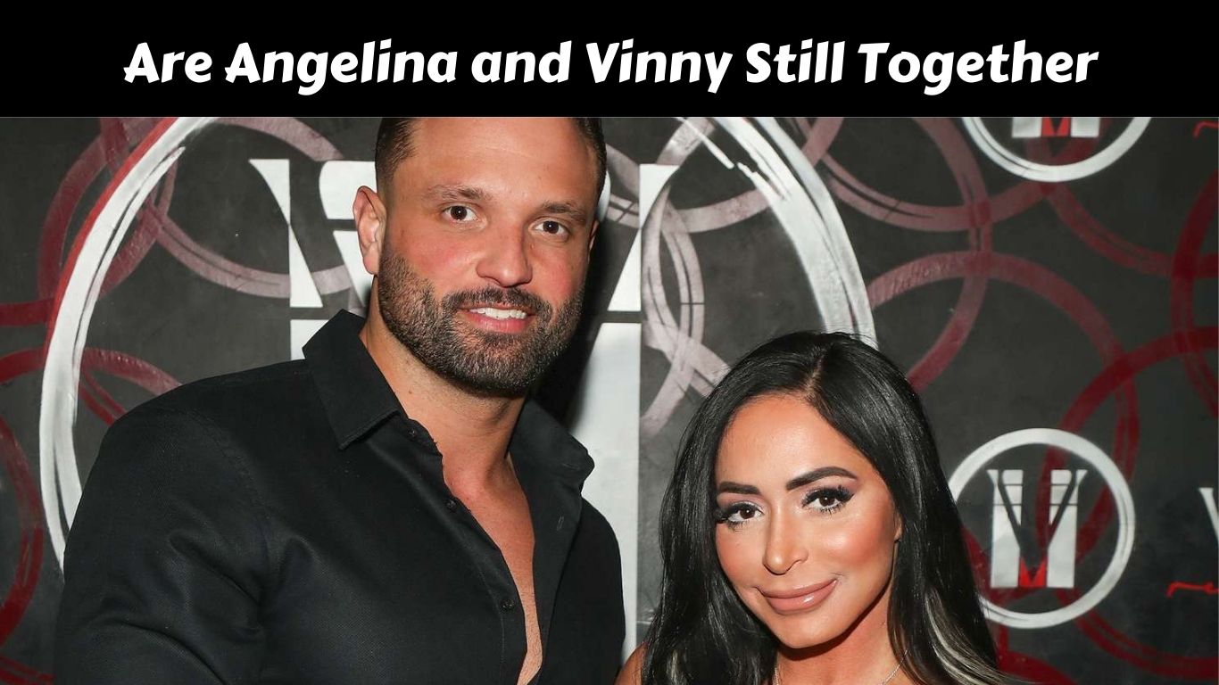 Are Angelina and Vinny Still Together