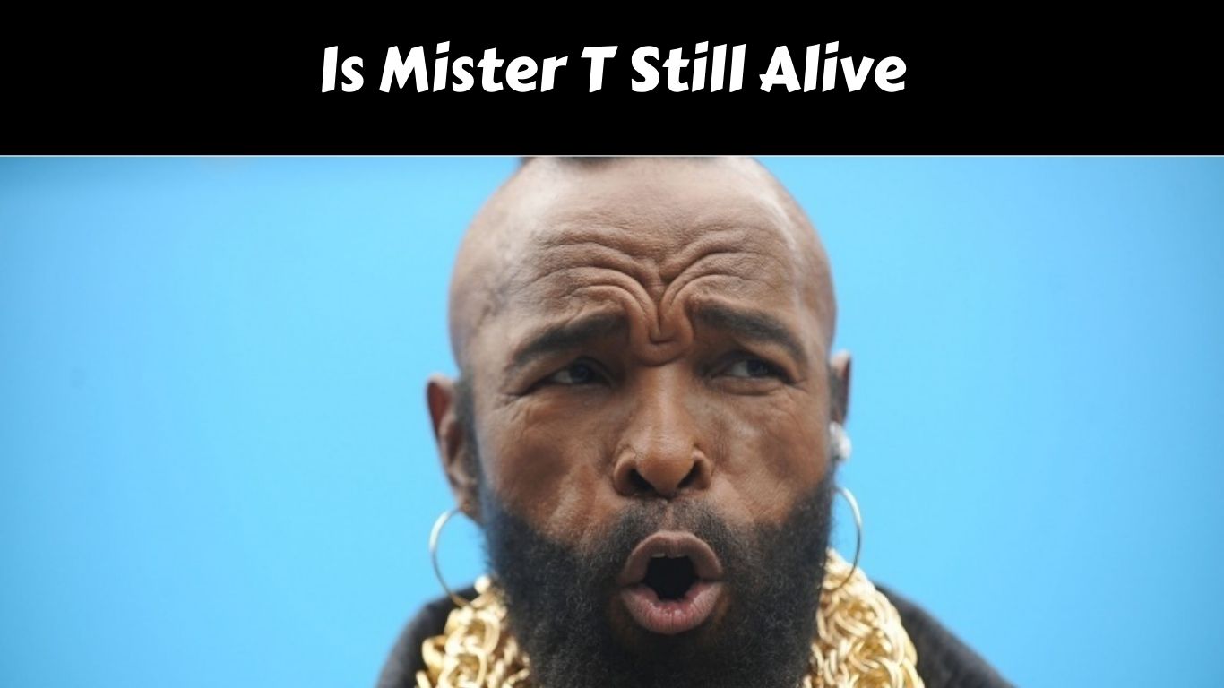 Is Mister T Still Alive