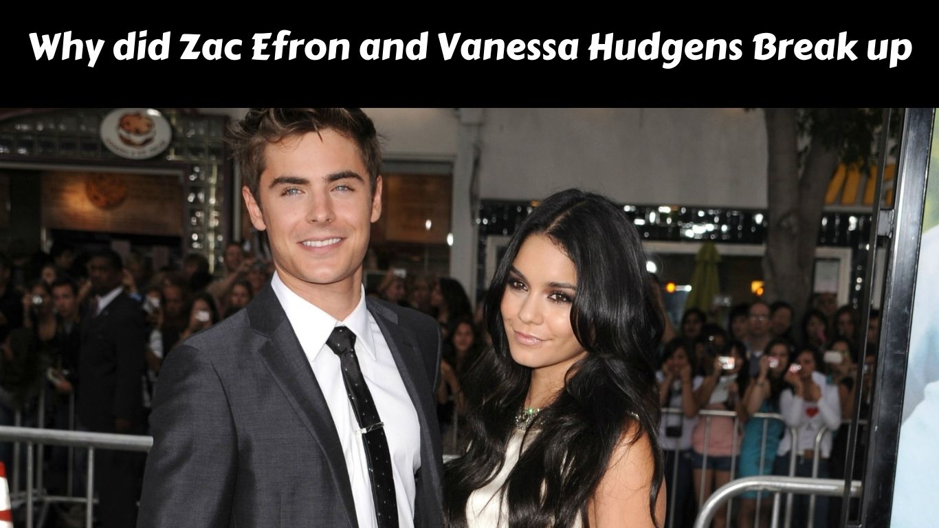 Why did Zac Efron and Vanessa Hudgens Break up