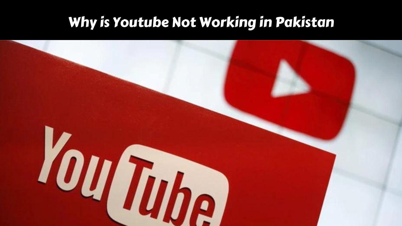 Why is Youtube Not Working in Pakistan