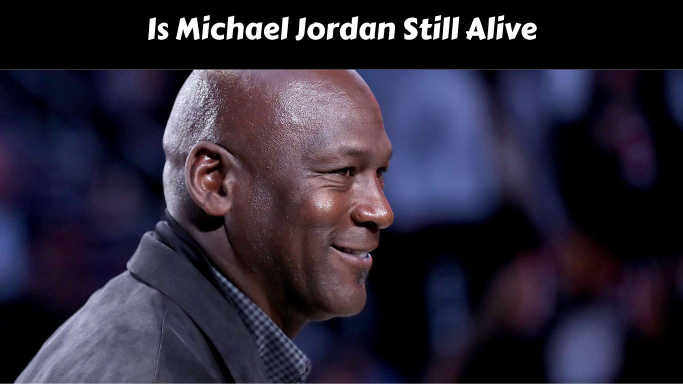 Is Michael Jordan Still Alive