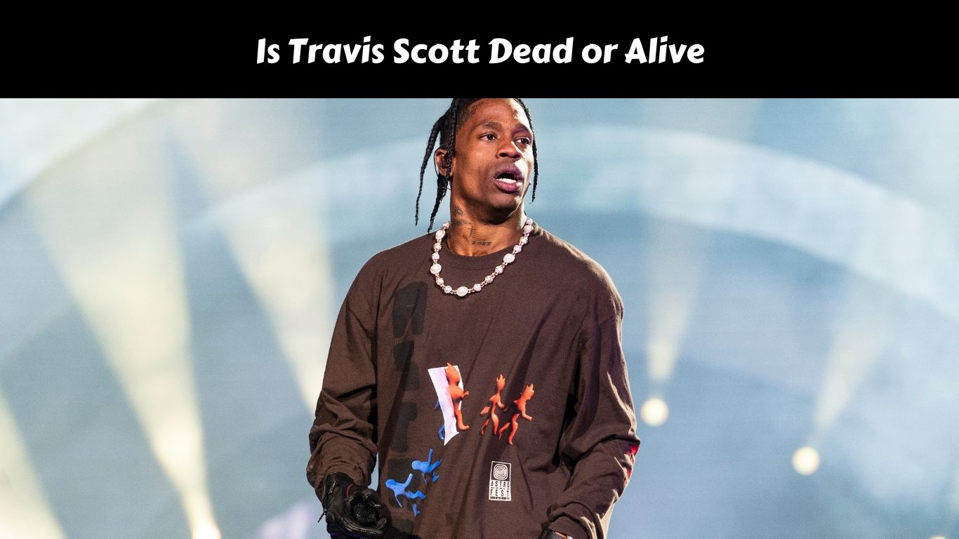 Is Travis Scott Dead or Alive