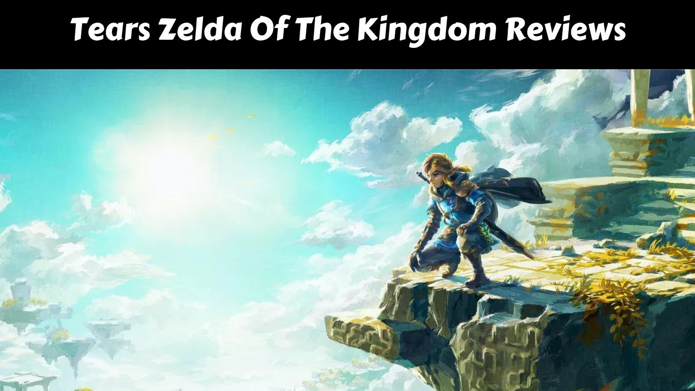 Tears Zelda Of The Kingdom Reviews