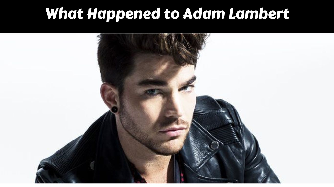 What Happened to Adam Lambert